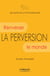 La perversion - Renverser le monde