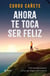 Ahora te toca ser feliz - Disfruta del presente y haz que llegue todo lo bueno