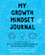 My Growth Mindset Journal - A Teacher's Workbook to Reflect on Your Practice, Cultivate Your Mindset, Spark New Ideas and Inspire Students