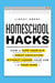 Homeschool Hacks - How to Give Your Kid a Great Education Without Losing Your Job (or Your Mind)