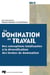 La domination au travail - Des conceptions totalisantes à la diversification des formes de domination