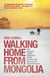 Walking Home From Mongolia - Ten Million Steps Through China, From the Gobi Desert to the South China Sea