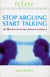 Stop Arguing, Start Talking - The 10 Point Plan for Couples in Conflict