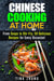 Chinese Cooking at Home: From Soups to Stir-Fry, 50 Delicious Recipes for Every Occasion! - Asian Recipes