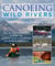Canoeing Wild Rivers - The 30th Anniversary Guide to Expedition Canoeing in North America