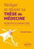 Rédiger et réussir sa thèse de médecine - De l’idée floue à la soutenance claire : s’organiser, se motiver et écrire sa thèse