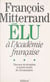François Mitterrand élu à l'Académie française : Discours de réception et autres textes de circonstance