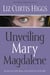 Unveiling Mary Magdalene - Discover the Truth About a Not-So-Bad Girl of the Bible