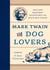 Mark Twain for Dog Lovers - True and Imaginary Adventures with Man's Best Friend