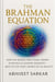 The Brahman Equation: How the Search for a Final Theory in Physics is Leading Humanity Back to the Vedic Source of All Reality