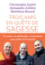 Trois amis en quête de sagesse - Un moine, un philisophe, un psychiatre nous parlent de l'essentiel.
