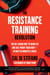 The Resistance Training Revolution - The No-Cardio Way to Burn Fat and Age-Proof Your Body—in Only 60 Minutes a Week
