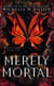 Merely Mortal - Merely Mortal, #1