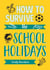 How to Survive the School Holidays - 101 Brilliant Ideas to Keep Your Kids Entertained and Away from Gadgets