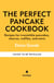 A Perfect Pancake Cookbook - Recipes for irresistible pancakes, churros, waffles, and more