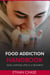 Food Addiction Handbook: Signs, Symptoms, Effects & Treatments.