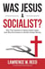 Was Jesus a Socialist? - Why This Question Is Being Asked Again, and Why the Answer Is Almost Always Wrong