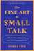 The Fine Art Of Small Talk - How to Start a Conversation, Keep It Going, Build Networking Skills – and Leave a Positive Impression!