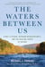 The Waters Between Us - A Boy, a Father, Outdoor Misadventures, and the Healing Power of Nature