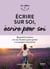 Écrire sur soi, écrire pour soi - Quand l'écriture est un chemin pour partir à sa propre rencontre