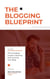 The Blogging Blueprint : The Complete  Guide to Starting  and Growing  Your Blog
