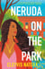 Neruda on the Park - A Novel