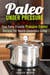 Paleo Under Pressure: Easy Paleo Friendly Pressure Cooker Recipes For Health Conscious Living - Healthy Pressure Cooking