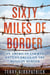Sixty Miles of Border - An American Lawman Battles Drugs on the Mexican Border