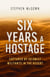 Six Years a Hostage - The Extraordinary Story of the Longest-Held Al Qaeda Captive in the World