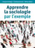 Apprendre la sociologie par l'exemple - 3e éd.