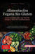 Alimentación Vegana Sin Gluten: Guía Completa para una Vida Sin Gluten y Nutrición Antiinflamatoria