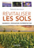 Revitaliser les sols - 2e éd. - Diagnostic, fertilisation, nutriprotection
