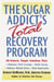 The Sugar Addict's Total Recovery Program - All-Natural, Simple Solutions That Eliminate Food Cravings, Build Energy, Enhance Mental Focus, Heal Depression