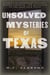 Unsolved Mysteries of Texas - Stories of Legendary Outlaws, Buried Treasure, and Hauntings in the Lone Star State