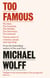 Too Famous - The Rich, The Powerful, The Wishful, The Damned, The Notorious – Twenty Years of Columns, Essays and Reporting