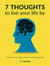 7 Thoughts to Live Your Life By: A Guide to the Happy, Peaceful, & Meaningful Life - Master Your Mind, Revolutionize Your Life, #10
