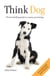Think Dog - The bestselling guide to canine psychology