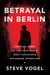 Betrayal in Berlin - The True Story of the Cold War's Most Audacious Espionage Operation