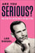 Are You Serious? - How to Be True and Get Real in the Age of Silly