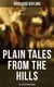 Plain Tales from the Hills - All 40 Tales in One Edition - In the Pride of His Youth, Tods' Amendment, The Other Man, Lispeth, Kidnapped, Cupid's Arrows…