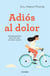 Adiós al dolor - Una guía práctica para vivir bien con dolor crónico
