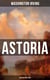 ASTORIA (Based on True Story) - True Life Tale of the Dangerous and Daring Enterprise beyond the Rocky Mountains