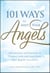 101 Ways to Meet Your Angels - Affirmations and Exercises to Connect With and Learn From Your Angelic Guardians