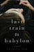 Last Train to Babylon - A Novel
