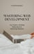 Mastering Web Development Your Guide to Building, Deploying, and Optimizing Websites - Your Guide to the Digital World, #1