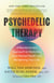Psychedelic Therapy - A Revolutionary Approach to Restoring Your Mental Health and Reclaiming Your Life