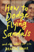 How to Dodge Flying Sandals and Other Advice for Life - An unreliable ethnic memoir