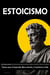 ESTOICISMO: 300 Principios Estoicos más Importantes para desarrollar Disciplina, Sabiduría, Resiliencia, Confianza y Paz Mental. Piensa como el Emperador Marco Aurelio y Transforma tu Vida