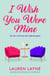 I Wish You Were Mine - A fresh and flirty story from the author of The Prenup!
