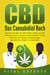 CBD: Das Cannabidiol Buch. Wie Sie Cannabis Öl, Hanf Tropfen, Blüten und Tee richtig anwenden und gesundheitliche Beschwerden, chronische Schmerzen, Schlafstörungen, Depressionen, Angst uvm. bekämpfen